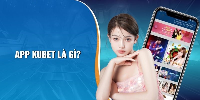 Chia sẻ tổng quan về tải app Kubet