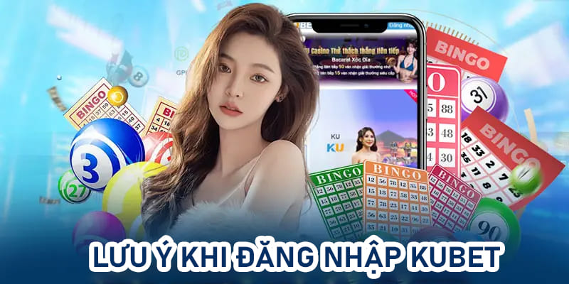 Một vài lưu ý khi đăng nhập nhà cái Kubet