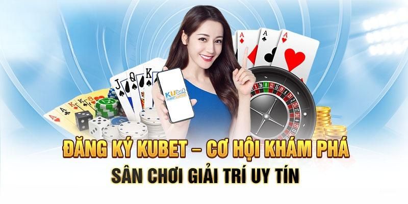 Điểm nổi bật khiến bạn phải đăng ký Kubet