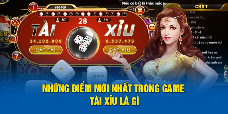 Những điểm mới nhất trong game tài xỉu là gì